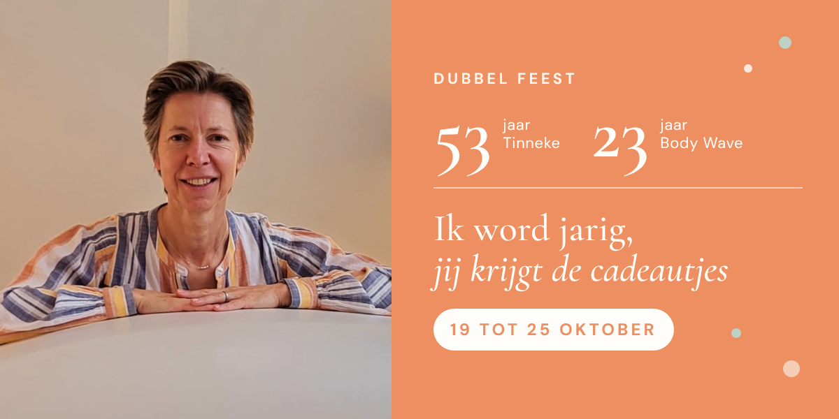 Dubbel feest: 53 jaar Tinneke, 23 jaar Body Wave. Ik word jarig, jij krijgt de cadeautjes. 19 tot 25 oktober